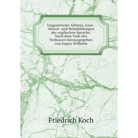 

Книга Linguistische Allotria Laut, Ablaut- und Reimbildungen der englischen Sprache Nach dem Tode des Verfassers herausgegeben von Eugen Wilhelm