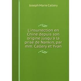 

Книга L'insurrection en Chine depuis son origine jusqu'à la prise de Nankin, par mm Callery et Yvan