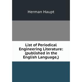 

Книга List of Periodical Engineering Literature: (published in the English Language,)