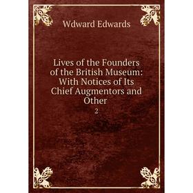 

Книга Lives of the Founders of the British Museum: With Notices of Its Chief Augmentors and Other 2