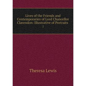 

Книга Lives of the Friends and Contemporaries of Lord Chancellor Clarendon: Illustrative of portraits 2