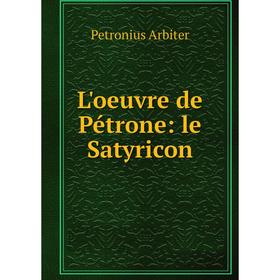 

Книга L'oeuvre de Pétrone: le Satyricon