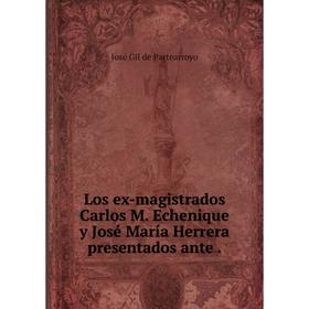 

Книга Los ex-magistrados Carlos M Echenique y José María Herrera presentados ante