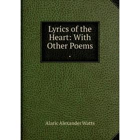 

Книга Lyrics of the Heart: With Other Poems
