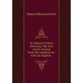 

Книга M Minucii Felicis Octavius: the text newly revised from the original ms with an English