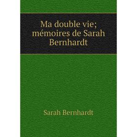 

Книга Ma double vie; mémoires de Sarah Bernhardt