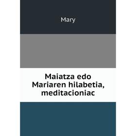 

Книга Maiatza edo Mariaren hilabetia, meditacioniac
