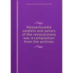 

Книга Massachusetts soldiers and sailors of the revolutionary war A compilation from the archives