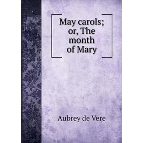 

Книга May carols; or the month of Mary