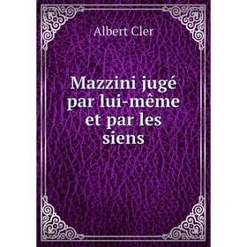 

Книга Mazzini jugé par lui-même et par les siens
