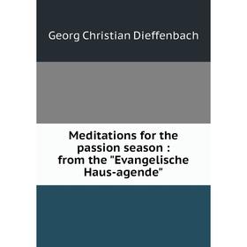 

Книга Meditations for the passion season: from the Evangelische Haus-agende