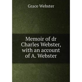 

Книга Memoir of dr Charles Webster, with an account of A Webster