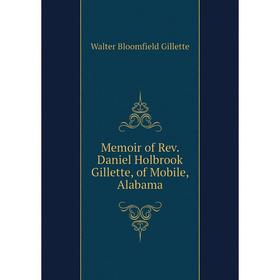 

Книга Memoir of Rev Daniel Holbrook Gillette, of Mobile, Alabama
