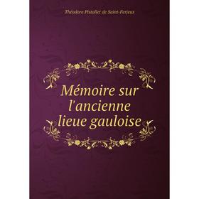 

Книга Mémoire sur l'ancienne lieue gauloise