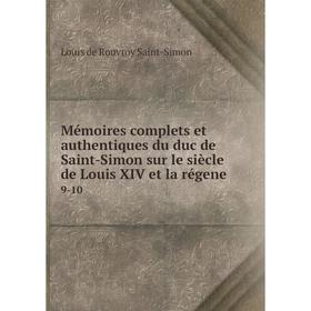 

Книга Mémoires complets et authentiques du duc de Saint-Simon sur le siècle de Louis XIV et la régene 9-10