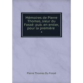 

Книга Mémoires de Pierre Thomas, sieur du Fossé: pub en entier, pour la première4