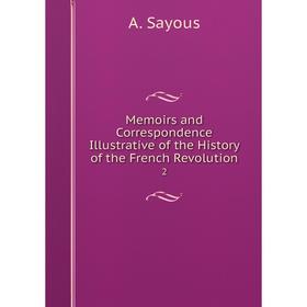 

Книга Memoirs and Correspondence Illustrative of the History of the French Revolution 2