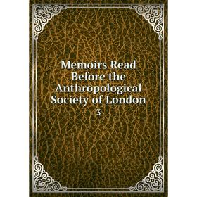 

Книга Memoirs Read Before the Anthropological Society of London3