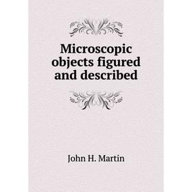 

Книга Microscopic objects figured and described