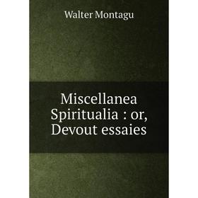 

Книга Miscellanea Spiritualia: or Devout essaies
