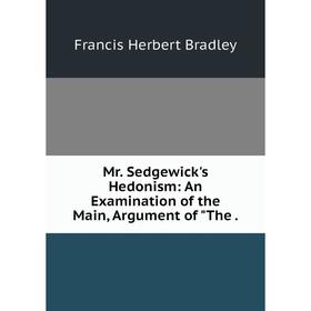 

Книга Mr Sedgewick's Hedonism: An Examination of the Main, Argument