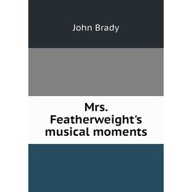 

Книга Mrs Featherweight's musical moments
