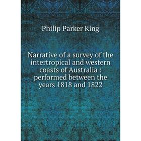 

Книга Narrative of a survey of the intertropical and western coasts of Australia: performed between the years 1818 and 1822