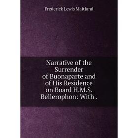 

Книга Narrative of the Surrender of Buonaparte and of His Residence on Board HMS Bellerophon