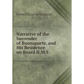 

Книга Narrative of the Surrender of Buonaparte, and His Residence on Board HMS