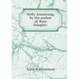 

Книга Nelly Armstrong, by the author of 'Rose Douglas'