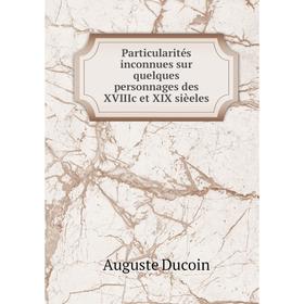 

Книга Particularités inconnues sur quelques personnages des XVIIIc et XIX sièeles