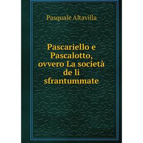 

Книга Pascariello e Pascalotto, ovvero La società de li sfrantummate