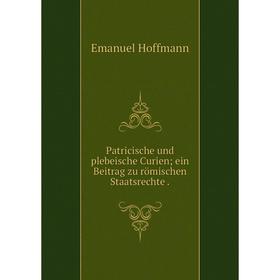 

Книга Patricische und plebeische Curien; ein Beitrag zu römischen Staatsrechte .