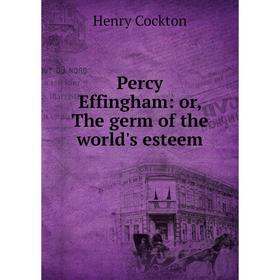 

Книга Percy Effingham: or, The germ of the world's esteem