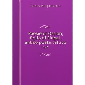 

Книга Poesie di Ossian, figlio di Fingal, antico poeta celtico 1-2