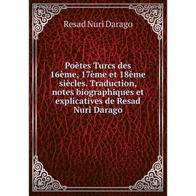 

Книга Poètes Turcs des 16ème, 17ème et 18ème siècles. Traduction, notes biographiques et explicatives de Resad Nuri Darago