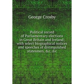 

Книга Political record of Parliamentary elections in Great Britain and Ireland; with select biographical notices and speeches of distinguished statesm