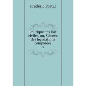 

Книга Politique des lois civiles, ou, Science des législations comparées3