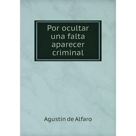 

Книга Por ocultar una falta aparecer criminal