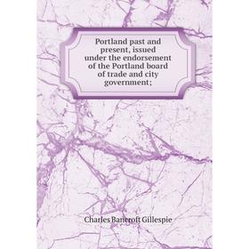 

Книга Portland past and present, issued under the endorsement of the Portland board of trade and city government;