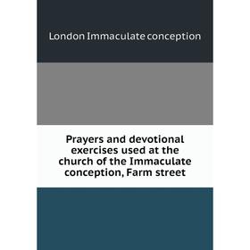 

Книга Prayers and devotional exercises used at the church of the Immaculate conception, Farm street