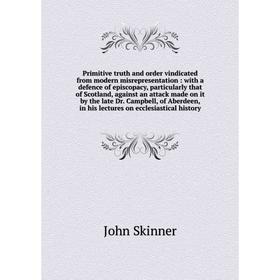 

Книга Primitive truth and order vindicated from modern misrepresentation : with a defence of episcopacy, particularly that of Scotland, against an att