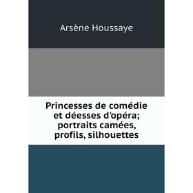 

Книга Princesses de comédie et déesses d'opéra; portraits camées, profils, silhouettes
