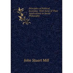 

Книга Principles of Political Economy: With Some of Their Applications to Social Philosophy2