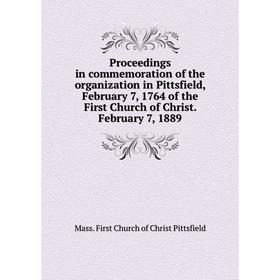 

Книга Proceedings in commemoration of the organization in Pittsfield, February 7, 1764 of the First Church of Christ. February 7, 1889