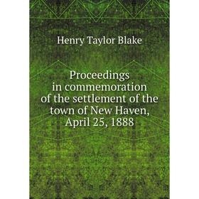 

Книга Proceedings in commemoration of the settlement of the town of New Haven, April 25, 1888