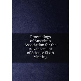 

Книга Proceedings of American Association for the Advancement of Science Sixth Meeting