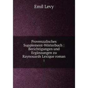 

Книга Provenzalisches Supplement-Wörterbuch : Berichtigungen und Ergänzungen zu Raynouards Lexique roman 1