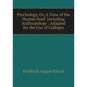 

Книга Psychology, Or, A View of the Human Soul: Including Anthropology : Adapted for the Use of Colleges