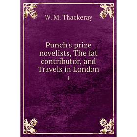 

Книга Punch's prize novelists, The fat contributor, and Travels in London 1